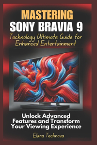 Mastering Sony Bravia 9 Technology Ultimate Guide for Enhanced Entertainment