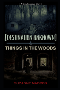 [Destination Unknown] & Things in the Woods