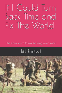 If I Could Turn Back Time and Fix The World