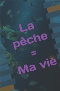 La pêche = Ma vie; cahier blocnote de pêche, cadeaux de pêche pour les pêcheurs, bloc-notes de 6 x 9 de 120 pages - Fishing Notebook -