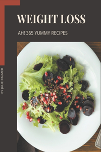 Ah! 365 Yummy Weight Loss Recipes: Explore Yummy Weight Loss Cookbook NOW!