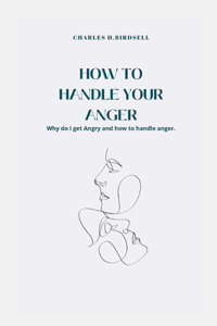 HOW TO HANDLE YOUR ANGER