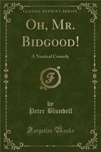 Oh, Mr. Bidgood!: A Nautical Comedy (Classic Reprint)