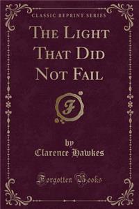 The Light That Did Not Fail (Classic Reprint)