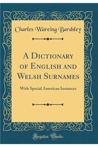 A Dictionary of English and Welsh Surnames: With Special American Instances (Classic Reprint): With Special American Instances (Classic Reprint)