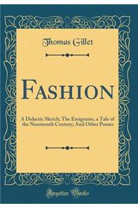 Fashion: A Didactic Sketch; The Emigrants, a Tale of the Nineteenth Century; And Other Poems (Classic Reprint)