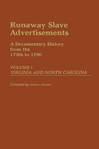 Runaway Slave Advertisements: Vol 1, A Documentary History from the 1730s to 1790 Virginia, N. Carolina