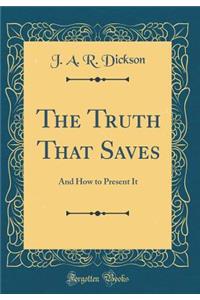 The Truth That Saves: And How to Present It (Classic Reprint)