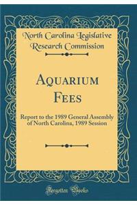 Aquarium Fees: Report to the 1989 General Assembly of North Carolina, 1989 Session (Classic Reprint)