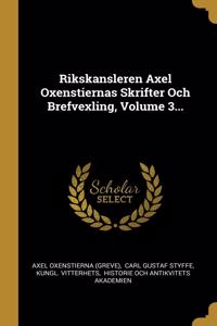 Rikskansleren Axel Oxenstiernas Skrifter Och Brefvexling, Volume 3...