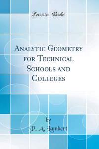 Analytic Geometry for Technical Schools and Colleges (Classic Reprint)