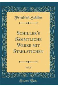 Schiller's SÃ¤mmtliche Werke Mit Stahlstichen, Vol. 5 (Classic Reprint)