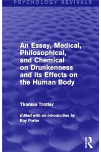 An Essay, Medical, Philosophical, and Chemical on Drunkenness and its Effects on the Human Body (Psychology Revivals)