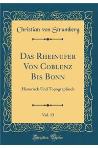 Das Rheinufer Von Coblenz Bis Bonn, Vol. 13: Historisch Und Topographisch (Classic Reprint)
