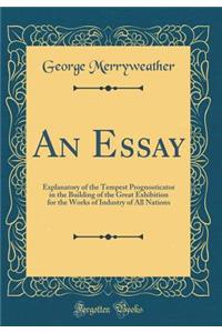 An Essay: Explanatory of the Tempest Prognosticator in the Building of the Great Exhibition for the Works of Industry of All Nations (Classic Reprint)