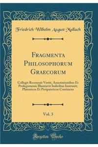 Fragmenta Philosophorum Graecorum, Vol. 3: Collegit Recensuit Vertit, Annotationibus Et Prolegomenis Illustravit Indicibus Instruxit; Platonicos Et Peripateticos Continens (Classic Reprint)