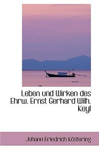 Leben Und Wirken Des Ehrw. Ernst Gerhard Wilh. Keyl