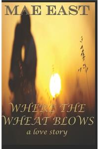 WHERE THE WHEAT BLOWS A Love Story