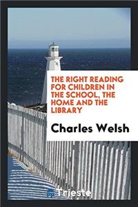 The Right Reading for Children in the School, the Home and the Library