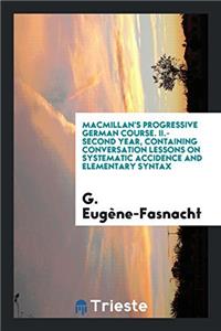 Macmillan's Progressive German Course. II.-Second Year, Containing Conversation Lessons on Systematic Accidence and Elementary Syntax