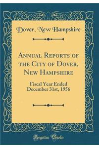 Annual Reports of the City of Dover, New Hampshire: Fiscal Year Ended December 31st, 1956 (Classic Reprint)