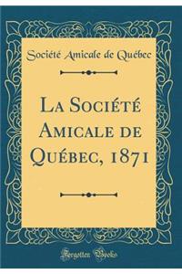 La SociÃ©tÃ© Amicale de QuÃ©bec, 1871 (Classic Reprint)
