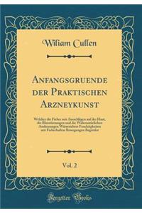 Anfangsgruende Der Praktischen Arzneykunst, Vol. 2: Welcher Die Fieber Mit Ausschlï¿½gen Auf Der Haut, Die Blutstï¿½rzungen Und Die Widernatï¿½rlichen Ausleerungen Wï¿½sserichter Feuchtigkeiten Mit Fieberhaften Bewegungen Begreifet (Classic Reprint