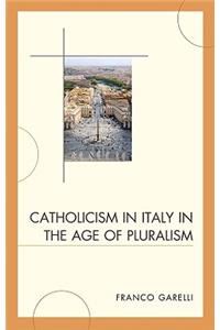Catholicism in Italy in the Age of Pluralism