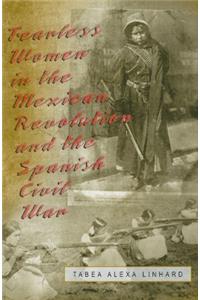 Fearless Women in the Mexican Revolution and the Spanish Civil War