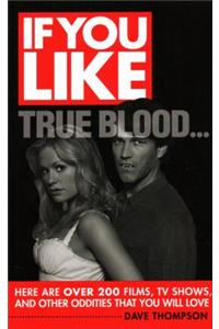 If You Like True Blood... Here are Over 200 Films, TV Shows, and Other Oddities That You Will Love