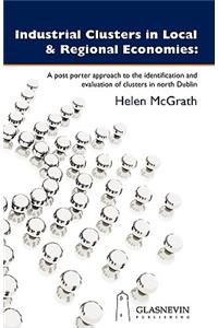 Industrial Clusters in Local and Regional Economies: A Post Porter Approach to the Identification and Evaluation of Clusters in North Dublin