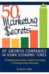 50 Marketing Secrets of Growth Companies in Down Economic Times