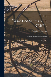 Compassionate Rebel: Ernest E. Winch and His Times