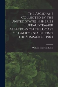 Ascidians Collected by the United States Fisheries Bureau Steamer Albatross on the Coast of California During the Summer of 1904