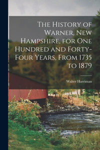 History of Warner, New Hampshire, for One Hundred and Forty-Four Years, From 1735 to 1879