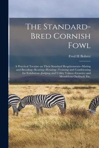 Standard-bred Cornish Fowl; a Practical Treatise on Their Standard Requirements--mating and Breeding--rearing--housing--training and Conditioning for Exhibition--judging and Utility Values--genetics and Mendelism Outlined, Etc.