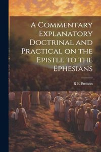 Commentary Explanatory Doctrinal and Practical on the Epistle to the Ephesians