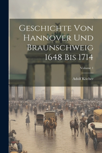 Geschichte Von Hannover Und Braunschweig 1648 Bis 1714; Volume 1