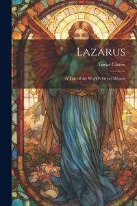 Lazarus; a Tale of the World's Great Miracle