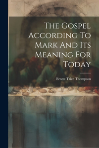 The Gospel According To Mark And Its Meaning For Today