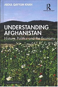 Understanding Afghanistan: History, Politics and the Economy