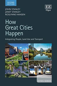 How Great Cities Happen: Integrating People, Land Use and Transport, Second Edition (Cities series)