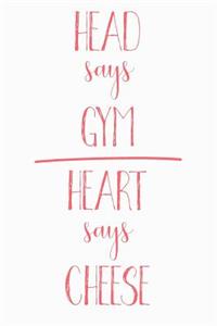 Head Says Gym Heart Says Cheese