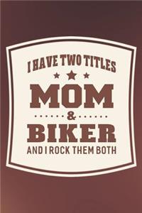 I Have Two Titles Mom & Biker And I Rock Them Both