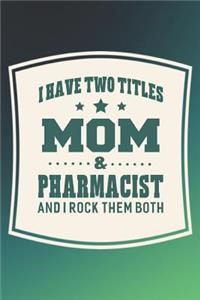 I Have Two Titles Mom & Pharmacist And I Rock Them Both