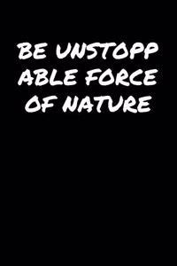 Be Unstoppable Force Of Nature