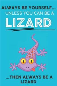 Always Be YourSelf Unless You Can Be A Lizard Then Always Be A Lizard