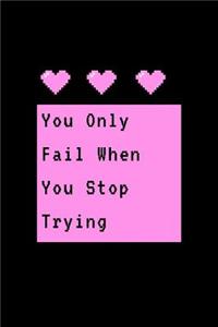 You Only Fail When You Stop Trying