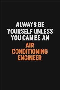 Always Be Yourself Unless You Can Be An Air Conditioning Engineer