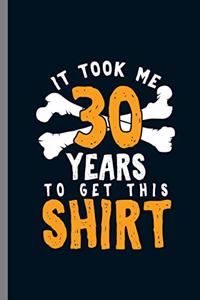 It Took me 30 Years to get this Shirt